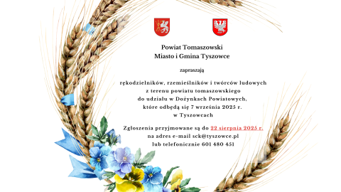 Plakat informujący o naborze rękodzielników, rzemieślników i twórców ludowych z powiatu tomaszowskiego na Dożynki Powiatowe, które odbędą się 7 września 2025 r. w Tyszowcach. Zgłoszenia do 22 sierpnia 2025 r. na e-mail: sck@tyszowce.pl lub tel. 601 480 451.