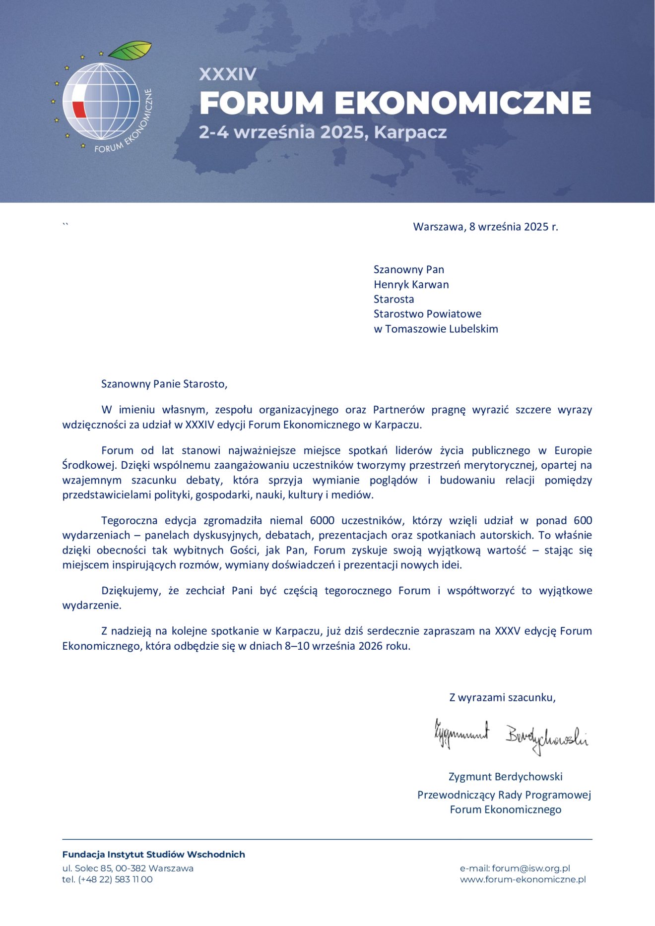 List, w którym Starosta Henryk Karwan otrzymał podziękowania od organizatorów XXXIV Forum Ekonomicznego w Karpaczu za udział w tym prestiżowym wydarzeniu. W liście podkreślono, że obecność tak wybitnych gości przyczynia się do wyjątkowej wartości Forum – miejsca wymiany doświadczeń, inspirujących rozmów i prezentacji nowych idei.Organizatorzy już dziś zaprosili na kolejną edycję, która odbędzie się 8–10 września 2026 roku.